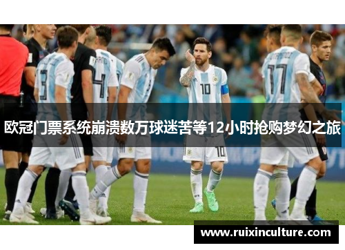 欧冠门票系统崩溃数万球迷苦等12小时抢购梦幻之旅