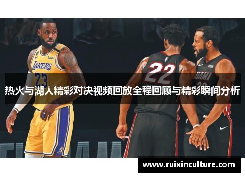 热火与湖人精彩对决视频回放全程回顾与精彩瞬间分析